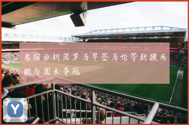 名宿分析若罗马早签马伦等新援或能与国米争冠