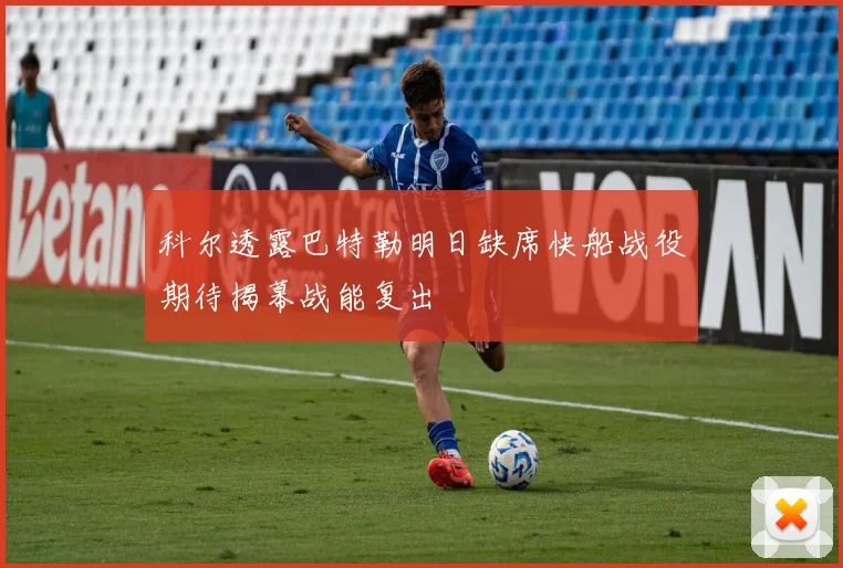 科尔透露巴特勒明日缺席快船战役期待揭幕战能复出