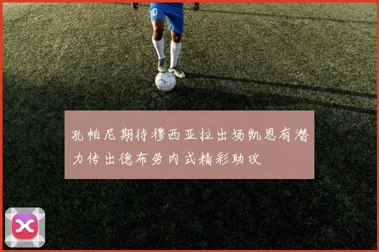 孔帕尼期待穆西亚拉出场凯恩有潜力传出德布劳内式精彩助攻