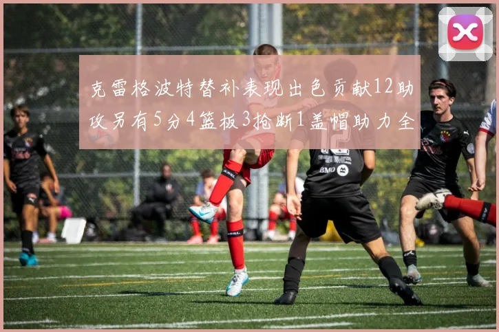 克雷格波特替补表现出色贡献12助攻另有5分4篮板3抢断1盖帽助力全队胜利